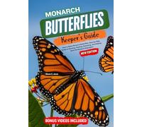 MONARCH BUTTERFLIES KEEPER’S GUIDE: How to Raise Monarch Butterflies. Step-by-Step Guide to Housing, Feeding, Releasing, and Helping Save the Monarch Population