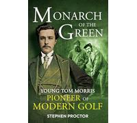Monarch of the Green: Young Tom Morris: Pioneer of Modern Golf