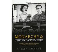 Monarchy and the End of Empire: The House of Windsor, the British Government, and the Postwar Commonwealth