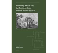 Monarchy, Nation and the Common Good: Patriotism in Prussia, 1756-1806: 13 (History of European Political and Constitutional Thought, 13)