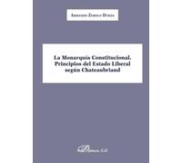 Monarquía Constitucional, La. Principios del Estado Liberal según Chateaubriand (SIN COLECCION)
