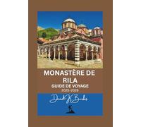 MONASTÈRE DE RILA GUIDE DE VOYAGE 2025-2026: Guide complet du voyageur à la découverte du trésor sacré de Bulgarie au cœur des montagnes de Rila (World Atlas Guides)