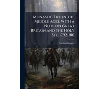 Monastic Life in the Middle Ages, With a Note on Great Britain and the Holy See, 1792-180