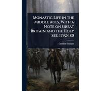 Monastic Life in the Middle Ages, With a Note on Great Britain and the Holy See, 1792-180