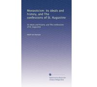 Monasticism: its ideals and history, and The confessions of St. Augustine: Volume 2