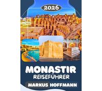 MONASTIR REISEFÜHRER 2026: Die besten Aktivitäten, Geheimtipps, traumhafte Strände, lokale Küche und clevere Reisetipps für Erstbesucher in Tunesien