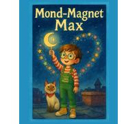 Mond-Magnet Max: Ein Bilderbuch über Fantasie, Freundschaft und Mut (für Kinder ab 4 Jahren)