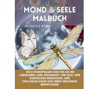 Mond & Seele Malbuch-Translated German Version: Die 8 Mondphasen und wie sie Ihr Liebesleben, Ihre Gesundheit, Ihr Geld, Ihre karmischen Bindungen, ... und Ihren Seelenweg beeinflussen