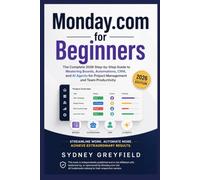 Monday.com for Beginners: The Complete 2026 Step-by-Step Guide to Mastering Boards, Automations, CRM, and AI Agents for Project Management and Team ... and Software Running Modern Work and Life)