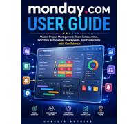 Monday.com User Guide: Master Project Management, Team Collaboration, Workflow Automation, Dashboards, and Productivity with Monday.com