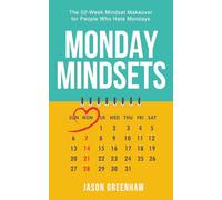 Monday Mindsets: The 52-Week Mindset Makeover for People Who Hate Mondays