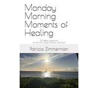 Monday Morning Moments of Healing: 52 Weekly Reflections for the Mind, Body, Emotions, and Spirit