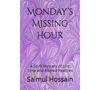 Monday’s Missing Hour: A Sci-Fi Mystery of Lost Time and Altered Realities: 2 (7 Day's Book Series)