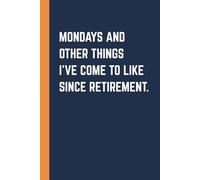 Mondays And Other Things I've Come To Like Since Retirement: Blank Lined Notebook, Funny Retirement Office Journal, 6x9 In, 120 Pages