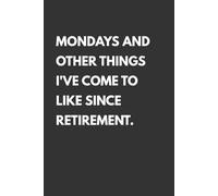 Mondays And Other Things I've Come To Like Since Retirement: Blank Lined Notebook, Funny Retirement Office Humor Journal, 6x9 In, 120 pages