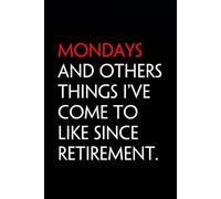 Mondays And Others Things I've Come To Like Since Retirement: Funny Notebook with Quote On The Cover for Coworker, HR, Employees, Office, New Jobs, Staff (100 lined pages)