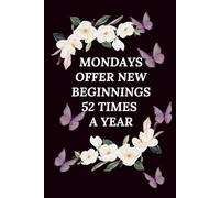 Mondays offer new beginnings 52 times a year: Motivational Notebook For Positive Affirmations With Flower Accents