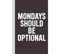 Mondays Should Be Optional: Blank Lined Notebook with Quotes - Funny Work Notebook Gag Gift for Office Coworkers, Employees, Adults, Boss