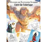 Mondes de Fantaisie Sombre - Livre de Coloriage: Mondes Magiques, Sorcières, Sorciers, Guerriers, Dieux et Créatures Mythiques à Colorier