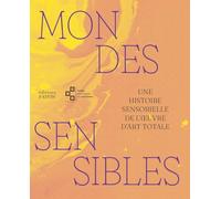 Mondes sensibles: Une histoire sensorielle de l’oeuvre d’art totale