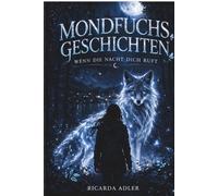 Mondfuchsgeschichten- Wenn die Nacht dich ruft: Nicht alles zeigt sich im Licht. Und nicht alles bleibt im Schatten.
