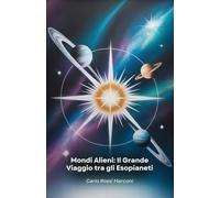 Mondi Alieni: Il Grande Viaggio tra gli Esopianeti: Un affascinante percorso attraverso i pianeti extrasolari, dalla loro scoperta alle più recenti esplorazioni spaziali