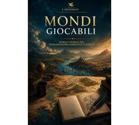 Mondi giocabili: Teoria e tecnica del Worldbuilding narrativo e ludico (L'Ippogrifo)