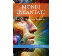 MONDI INCANTATI: Raccolta di racconti fantastici