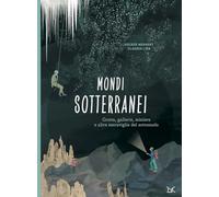 Mondi sotterranei. Grotte, gallerie, miniere e altre meraviglie del sottosuolo (Fiabe e storie (album))