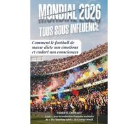 MONDIAL 2026 : TOUS SOUS INFLUENCE: Comment le football de masse dicte nos émotions et endort nos consciences (Libres de Penser et d'Aimer)