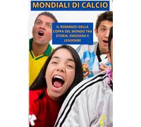 Mondiali di calcio - Il romanzo della coppa del mondo tra storia, emozioni e leggenda