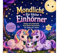 Mondlicht für kleine Einhörner: Ruhige und zauberhaften Gute Nacht Geschichten für Kinder ab 3 Jahren mit Affirmationen & Traumtagebuch