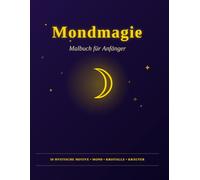 Mondmagie Malbuch für Anfänger: 50 Mystische Motive mit Mondphasen, Kristallen, Kräutern & Hexen-Symbolen zum Entspannen und Meditieren