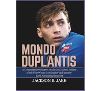 MONDO DUPLANTIS: A Comprehensive Report on the 2025 Men’s Athlete of the Year Whose Consistency and Bravery Keep Advancing the Sport