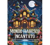 Mondo Fiabesco Incantato: Libro da Colorare per Adulti con Foreste Magiche, Paesaggi Incantati e Scene Rilassanti Antistress