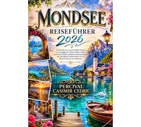 MONDSEE REISEFÜHRER 2026: Tauchen Sie ein in eine lebendige Postkarte aus smaragdgrünem Wasser, alpinen Gipfeln, malerischen Dörfern, goldenen ... die das Reisen in Europa neu definieren.