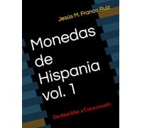 MONEDAS DE HISPANIA-VOLUMEN 1: DE ABARILDUR A CURUCURUATIN