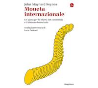 Moneta internazionale. Un piano per la libertà del commercio e il disarmo finanziario (La cultura)