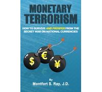 Monetary Terrorism: How to Survive and Prosper From the Secret War on National Currencies