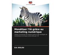 Monétiser l'IA grâce au marketing numérique: Libérer le potentiel de revenus grâce à des stratégies de marketing numérique renforcées par l'IA