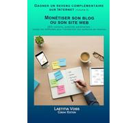 Monétiser son blog ou son site web: SEO, contenu, publicité, partenariats : toutes les méthodes pour transformer son audience en revenus. (Gagner un revenu complémentaire sur internet)