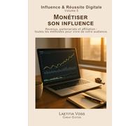 Monétiser son influence: Revenus, partenariats et affiliation : toutes les méthodes pour vivre de votre audience. (Influence & Réussite Digitale)