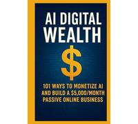 Monetize AI Now - Proven Strategies to Make $5,000 Per Month with Digital Products and Automation