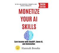 Monetize Your AI Skills:: Earn Income with ChatGPT, Qwen AI, and Automation by Selling Services, Prompts, and Digital Products
