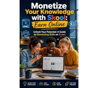 Monetize Your Knowledge with Skool: Earn Online: Unlock Your Potential: A Guide to Monetizing Skills on Skool