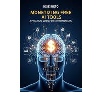 Monetizing Free AI Tools: A Practical Guide for Entrepreneurs: 3 (Artificial Intelligence)