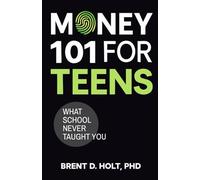 Money 101 for Teens What School Never Taught You: A Beginner’s Guide to Earning, Saving, and Building Real Money Skills