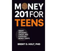 Money 201 for Teens: Smart Spending, Credit, and Everyday Money Traps: A Practical Guide to Budgeting, Credit Cards, Debt, and Building Strong Money Habits