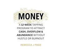 MONEY: A 12-Week Tapping Program to Attract Cash, Overflow & Abundance Without Hustle or Burnout: A step-by-step money mindset and EFT tapping guide ... attract overflow, and create lasting wealth.