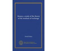 Money; a study of the theory of the medium of exchange
